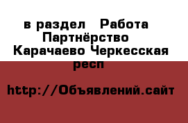  в раздел : Работа » Партнёрство . Карачаево-Черкесская респ.
